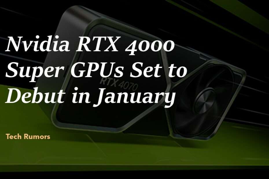 Nvidia RTX 4000 Super GPUs Set to Debut January 2024