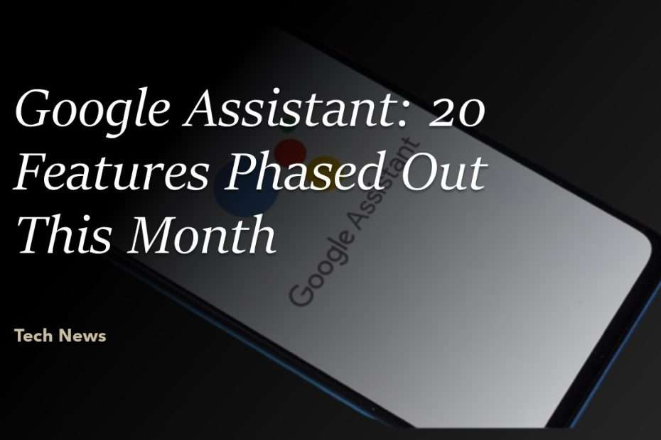 Google Assistant 20 Features Phased Out This Month