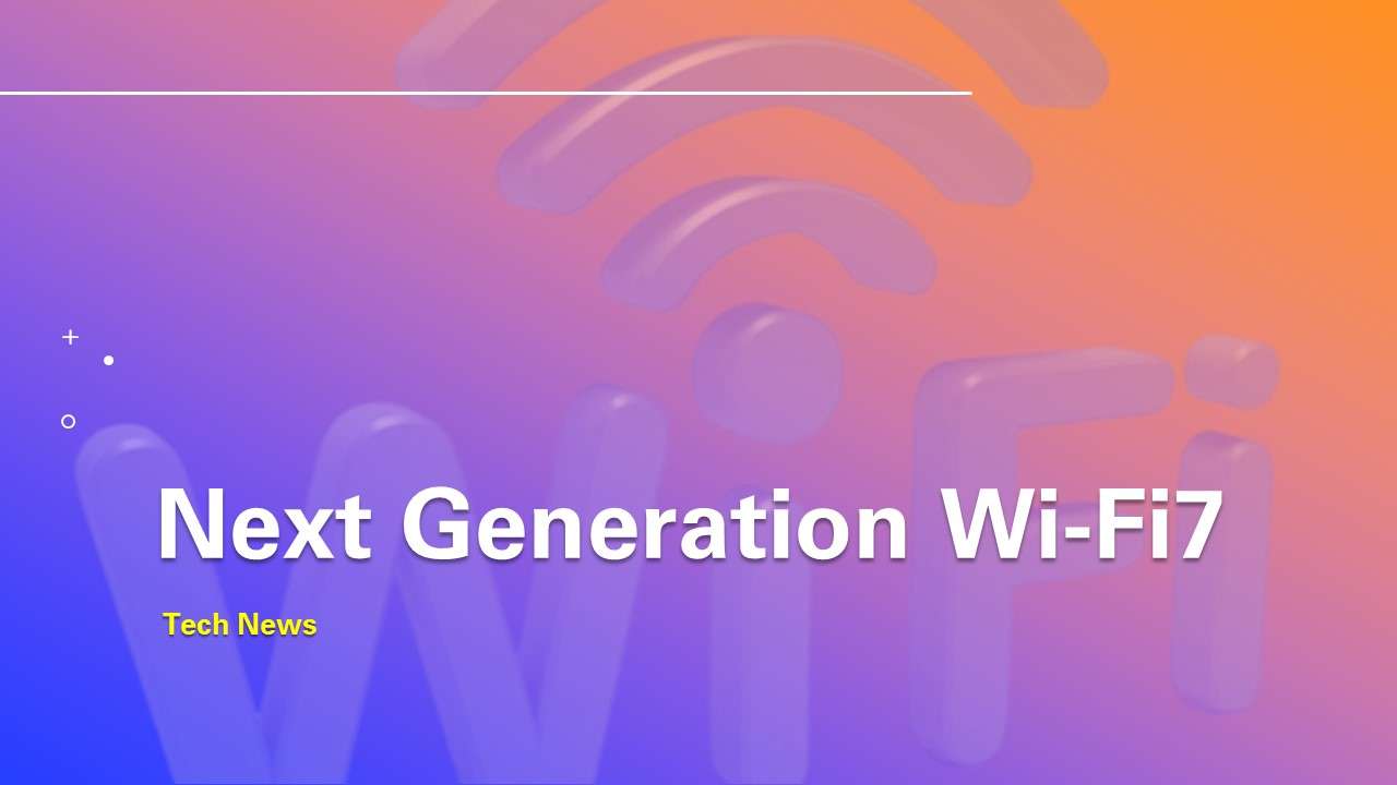 Wi-Fi 7: The Next Generation - Understanding The Future of Wi-Fi