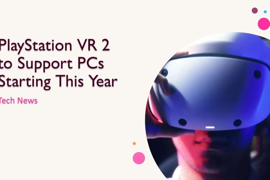 PlayStation VR 2 to Support PCs Starting This Year