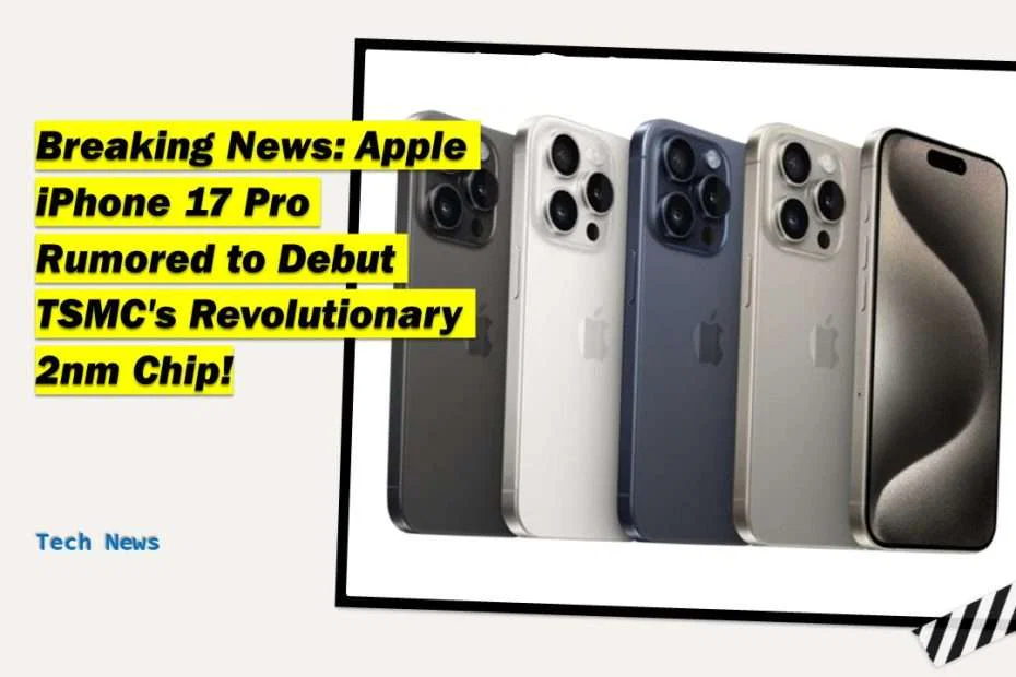 Breaking News: Apple iPhone 17 Pro Rumored to Debut TSMC's Revolutionary 2nm Chip! 8 Apple iPhone 17 Pro Rumored to Debut TSMC's Revolutionary 2nm Chip!