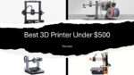 Best 3D Printer Under $500