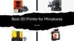 Best 3D Printer for Miniatures
