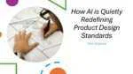 How AI is Quietly Redefining Product Design Standards