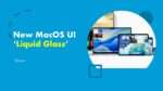 New MacOS UI ‘Liquid Glass’