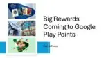 Big Rewards Coming to Google Play Points