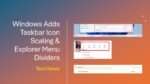 Windows Adds Taskbar Icon Scaling & Explorer Menu