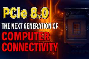 PCIe 8.0 - The Next Generation of Computer Connectivity