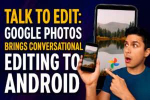 Talk to Edit - Google Photos Brings Conversational Editing to Android