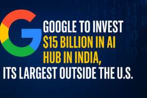 Google to Invest $15 Billion in AI Hub in India, Its Largest Outside the U.S.