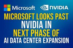 Microsoft Looks Past Nvidia in Next Phase of AI Data Center Expansion