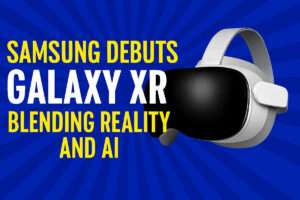 Samsung Debuts Galaxy XR, Blending Reality and AI