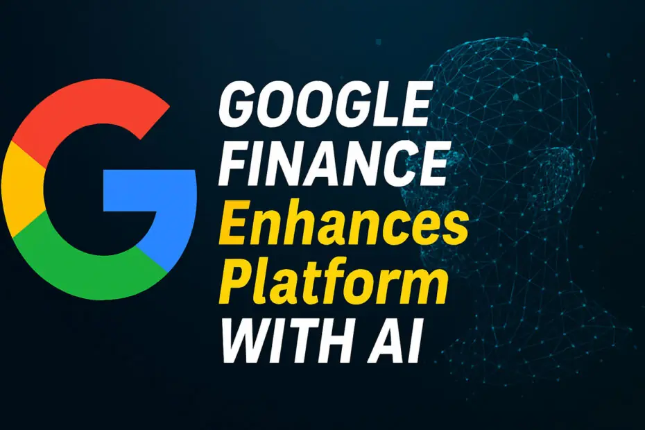 Google Finance Enhances Platform with AI