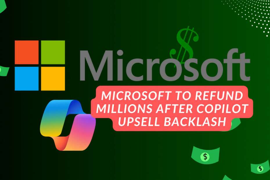 Microsoft to Refund Millions After Copilot Upsell Backlash 1 Microsoft to Refund Millions After Copilot Upsell Backlash