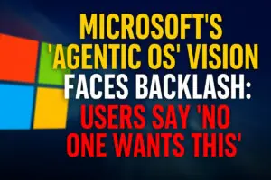 Microsoft's 'Agentic OS' Vision Faces Backlash - Users Say 'No one wants this'