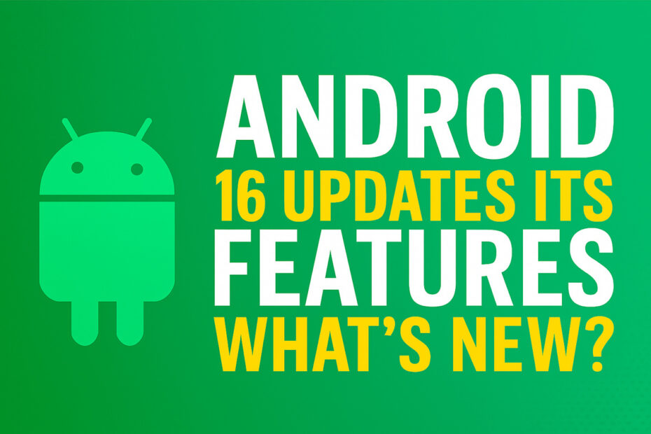 Android 16 Updates Its Features