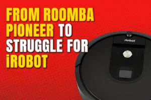 From Roomba Pioneer to Struggle for iRobot