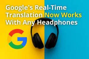 Google’s Real-Time Translation Now Works With Any Headphones