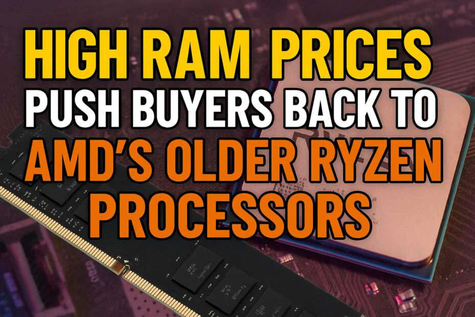 High RAM Prices Push Buyers Back to AMD’s Older Ryzen Processors