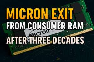 Micron Exit From Consumer RAM After Three Decades