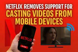 Netflix Removes Support for Casting Videos from Mobile Devices