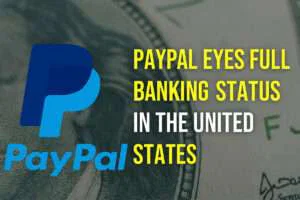 PayPal Eyes Full Banking Status in the United States