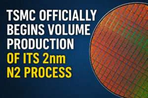 TSMC Officially Begins Volume Production of Its 2nm N2 Process