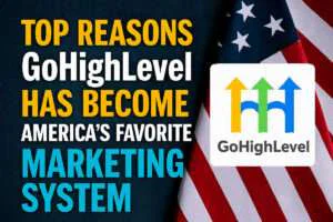 Top Reasons GoHighLevel Has Become America’s Favorite Marketing System