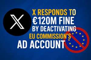 X Responds to €120M Fine by Deactivating EU Commission’s Ad Account