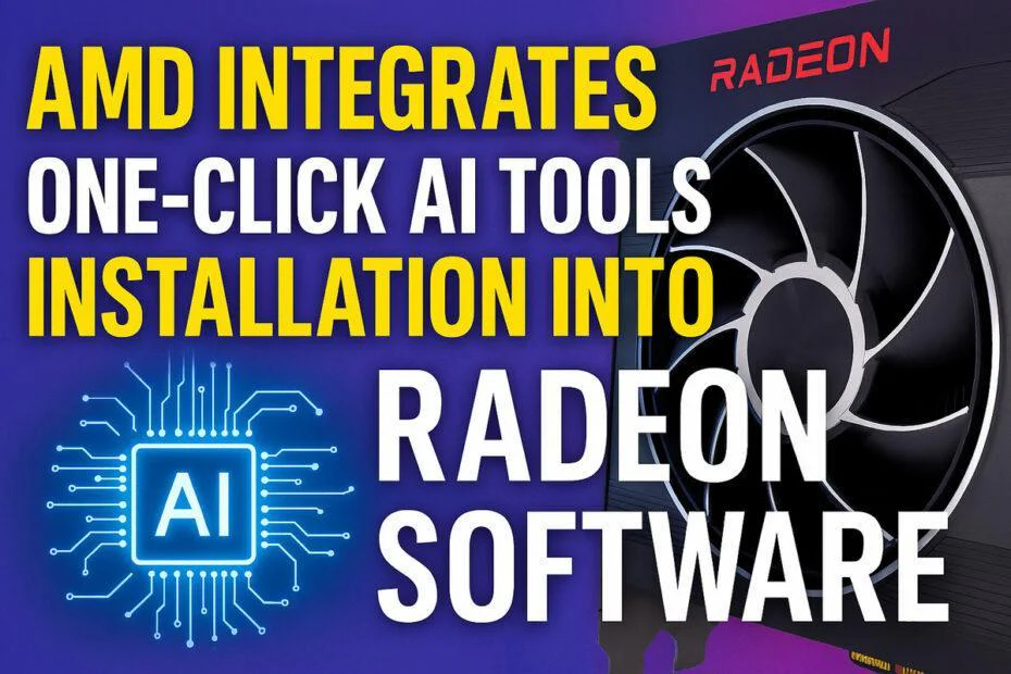 AMD Integrates One-Click AI Tools Installation Into Radeon Software