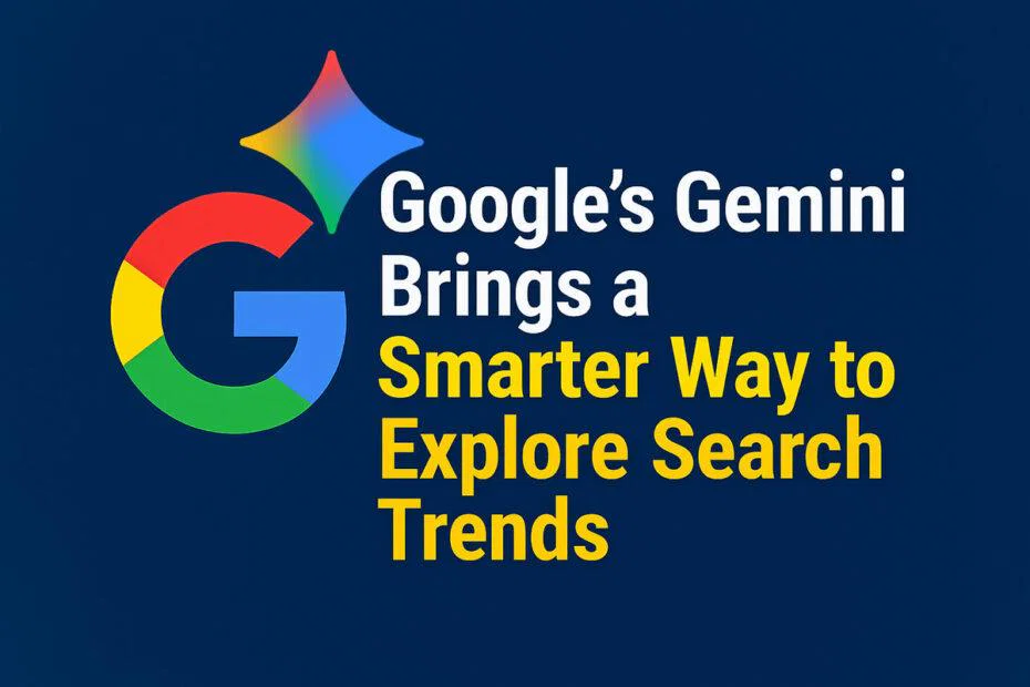 Google’s Gemini Brings a Smarter Way to Explore Search Trends 1 Google’s Gemini Brings a Smarter Way to Explore Search Trends