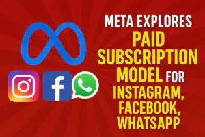 Meta Explores Paid Subscription Model for Instagram, Facebook, WhatsApp