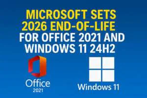 Microsoft Sets 2026 End-of-Life for Office 2021 and Windows 11 24H2