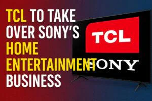 TCL to Take Over Sony’s Home Entertainment Business
