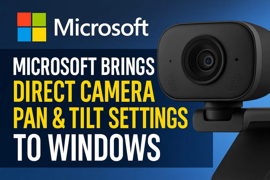 Microsoft Brings Direct Camera Pan & Tilt Settings to Windows