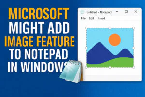 Microsoft Might Add Image Feature to Notepad in Windows