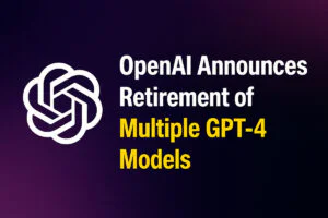 OpenAI Announces Retirement of Multiple GPT-4 Models