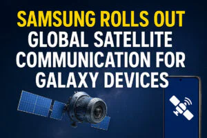 Samsung Rolls Out Global Satellite Communication for Galaxy Devices